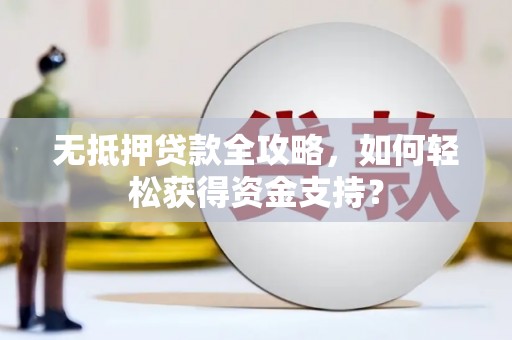 中宁无抵押贷款全攻略，如何轻松获得资金支持？