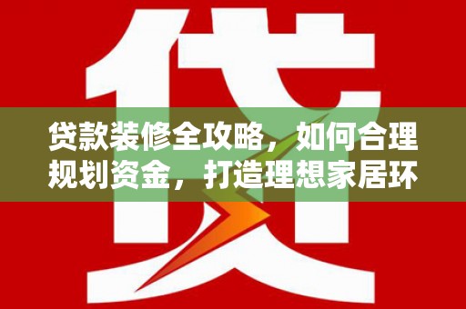 中宁贷款装修全攻略，如何合理规划资金，打造理想家居环境
