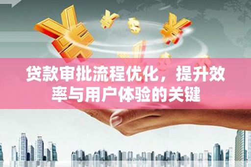 中宁贷款审批流程优化，提升效率与用户体验的关键