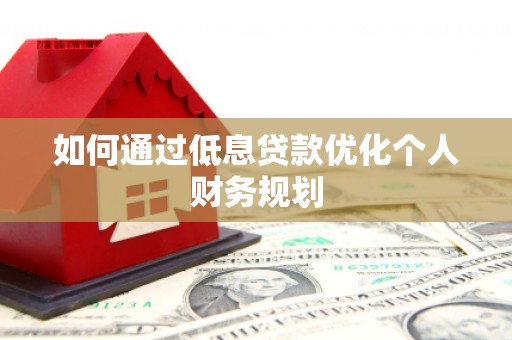 中宁如何通过低息贷款优化个人财务规划