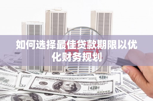 中宁如何选择最佳贷款期限以优化财务规划