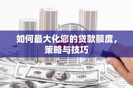 中宁如何最大化您的贷款额度，策略与技巧