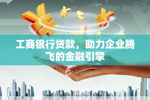 中宁工商银行贷款，助力企业腾飞的金融引擎