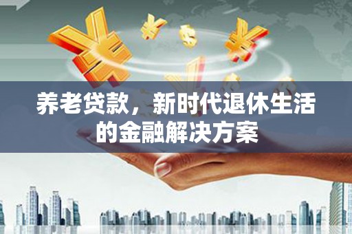 中宁养老贷款，新时代退休生活的金融解决方案