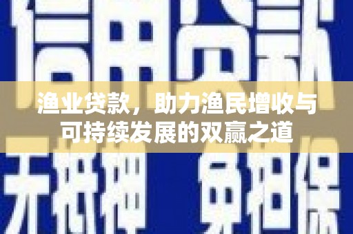 中宁渔业贷款，助力渔民增收与可持续发展的双赢之道