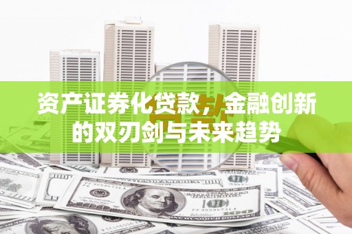 中宁资产证券化贷款，金融创新的双刃剑与未来趋势