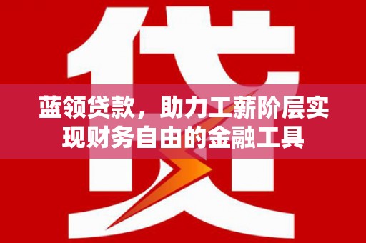 中宁蓝领贷款，助力工薪阶层实现财务自由的金融工具