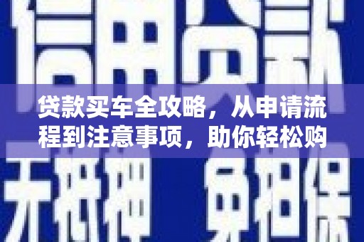 中宁贷款买车全攻略，从申请流程到注意事项，助你轻松购车